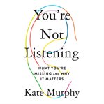 You're not listening : what you're missing and why it matters cover image