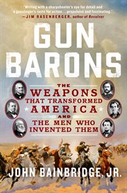 Gun Barons : The Weapons That Transformed America and the Men Who Invented Them cover image