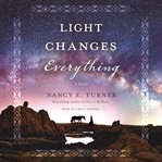 Light changes everything : a novel cover image