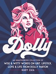 Dolly : An Unauthorized Collection of Wise & Witty Words on Grit, Lipstick, Love & Life from Dolly Parton cover image