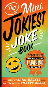 The Mini Jokiest Joke Book : Side-Splitters That Will Keep You Laughing Out Loud cover image