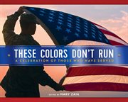 These Colors Don't Run : A Celebration of Those Who Have Served cover image