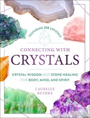 Connecting with Crystals : Crystal Wisdom and Stone Healing for Body, Mind, and Spirit cover image