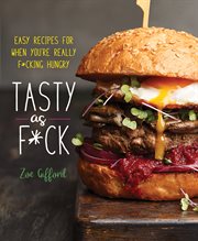 Tasty as F*ck : Easy Recipes for When You're Really F*cking Hungry cover image