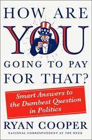 How Are You Going to Pay for That? : Smart Answers to the Dumbest Question in Politics cover image