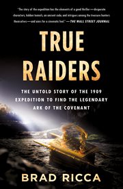 True Raiders : The Untold Story of the 1909 Expedition to Find the Legendary Ark of the Covenant cover image