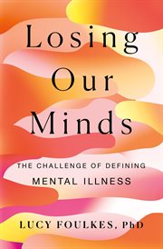Losing Our Minds : The Challenge of Defining Mental Illness cover image