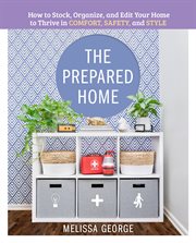 The Prepared Home : How to Stock, Organize, and Edit Your Home to Thrive in Comfort, Safety, and Style cover image