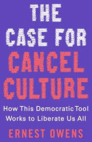The case for cancel culture : how this democratic tool works to liberate us all cover image