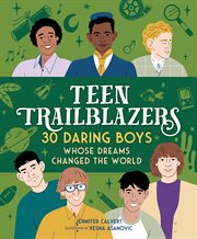 Teen Trailblazers : 30 Daring Boys Whose Dreams Changed the World cover image