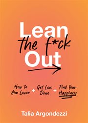 Lean the F**k Out : How to Stop Doing Everything, Please Yourself First, and Find Your Happiness cover image