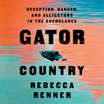 Gator Country : Deception, Danger, and Alligators in the Everglades cover image