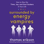 Surrounded by Energy Vampires : How to Slay the Time, Joy, and Soul Suckers in Your Life cover image