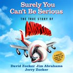 Surely You Can't Be Serious : The True Story of Airplane! cover image