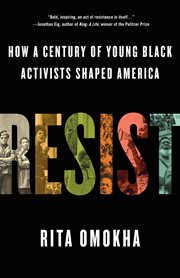 Resist : How a Century of Young Black Activists Shaped America cover image