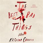 The best bad things : a novel cover image