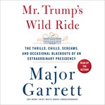 Mr. Trump's wild ride : the thrills, chills, screams, and occasional blackouts of his extraordinary first year in office cover image