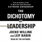 The dichotomy of leadership : balancing the challenges of extreme ownership to lead and win cover image