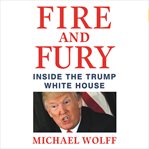 Fire and fury : inside the Trump White House cover image