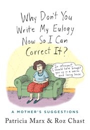 Why Don't You Write My Eulogy Now So I Can Correct It? : A Mother's Suggestions cover image