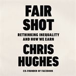 Fair shot : rethinking inequality and how we earn cover image