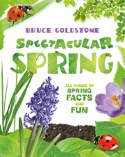 Spectacular Spring : All Kinds of Spring Facts and Fun cover image