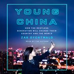 Young China : how the restless generation will change their country and the world cover image