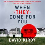 When they come for you : how police and government are trampling our liberties - and how to take them back cover image