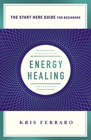 Energy Healing : Simple and Effective Practices to Become Your Own Healer cover image