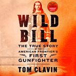 Wild Bill : the true story of the American frontier's first gunfighter cover image