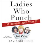 Ladies who punch : the explosive inside story of "The View" cover image