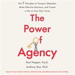 The power of agency. The 7 Principles to Conquer Obstacles, Make Effective Decisions, and Create a Life on Your Own Terms cover image