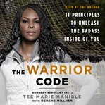 The warrior code : 11 principles to unleash the badass inside of you cover image