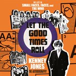 Let the good times roll : my life in Small Faces, Faces, and the Who cover image