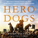 Hero dogs : how a pack of rescues, rejects, and strays became America's greatest disaster-search partners cover image