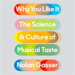 Why You Like It : The Science and Culture of Musical Taste cover image