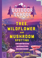 Outdoor School: Tree, Wildflower, and Mushroom Spotting : The Definitive Interactive Nature Guide cover image