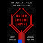 Underground Empire : How America Weaponized the World Economy cover image