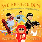 We Are Golden: 27 Groundbreakers Who Changed the World cover image