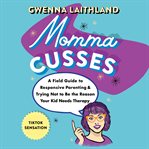 Momma Cusses : A Field Guide to Responsive Parenting & Trying Not to Be the Reason Your Kid Needs Therapy cover image