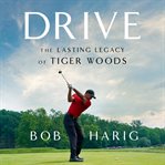 Drive : The Lasting Legacy of Tiger Woods cover image
