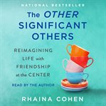 The Other Significant Others : Reimagining Life With Friendship at the Center cover image