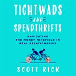 Tightwads and Spendthrifts : Navigating the Money Minefield in Real Relationships cover image