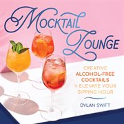 Mocktail Lounge : Creative Alcohol-Free Cocktails to Elevate Your Sipping Hour cover image