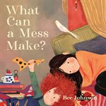 What Can a Mess Make? cover image