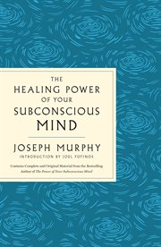 The Healing Power of Your Subconscious Mind : A Powerful Guide to Heal Your Life cover image