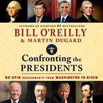 Confronting the Presidents : No Spin Assessments from Washington to Biden cover image