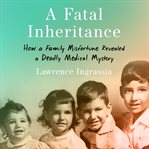 A Fatal Inheritance : How a Family Misfortune Revealed a Deadly Medical Mystery cover image