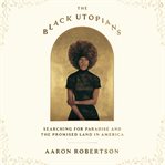 The Black Utopians : Searching for Paradise and the Promised Land in America cover image