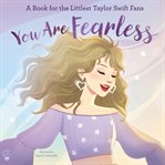 You Are Fearless : A Book for the Littlest Taylor Swift Fans cover image